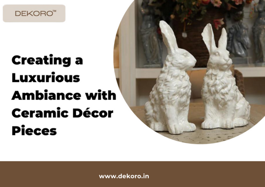 Creating a Luxurious Ambiance with Ceramic Décor Pieces