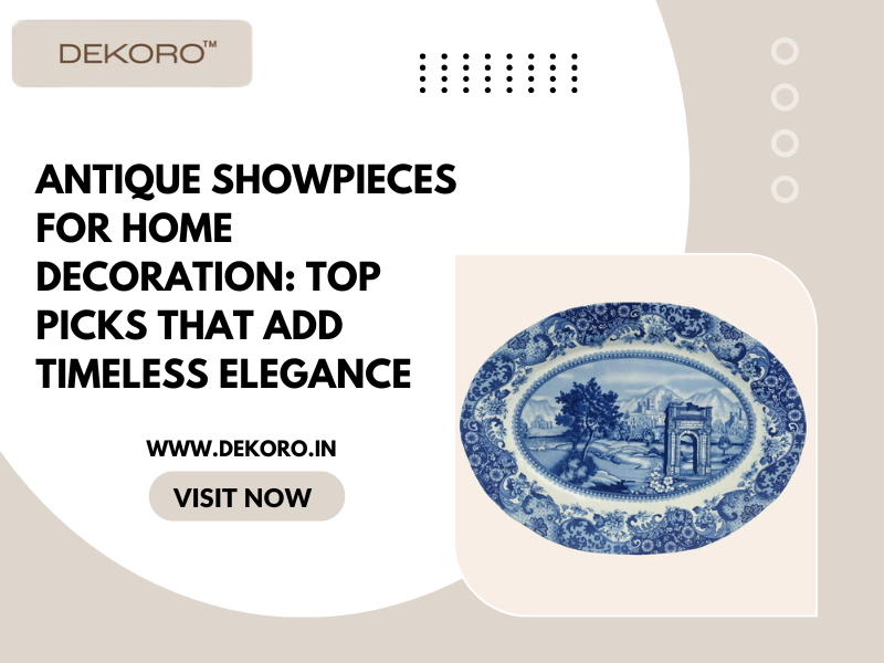 Antique Showpieces for Home Decoration: Top Picks That Add Timeless Elegance
