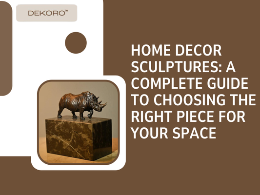 Home Decor Sculptures: A Complete Guide to Choosing the Right Piece for Your Space