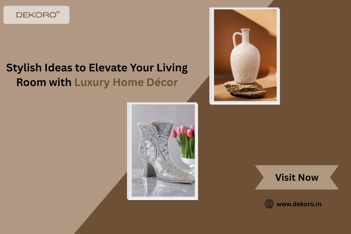 Stylish Ideas to Elevate Your Living Room with Luxury Home Décor – DEKORO
