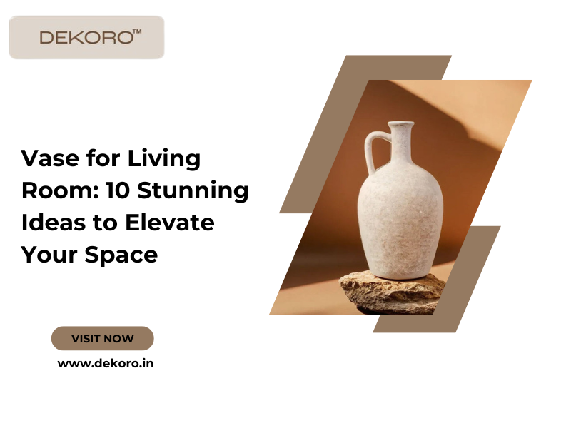 Vase for Living Room: 10 Stunning Ideas to Elevate Your Space